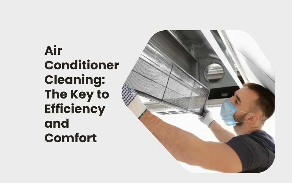 Air Conditioner Cleaning The Key to Efficiency and Comfort
